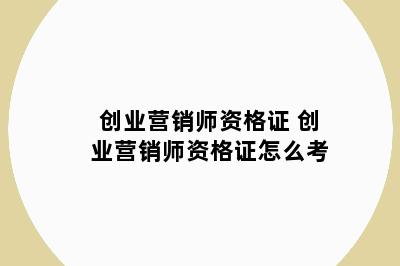 创业营销师资格证 创业营销师资格证怎么考